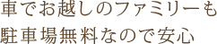車でお越しのファミリーも駐車場無料なので安心